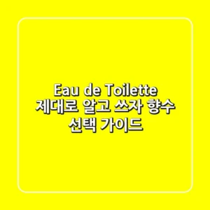 Eau de Toilette 제대로 알고 쓰자! 향수 선택 가이드