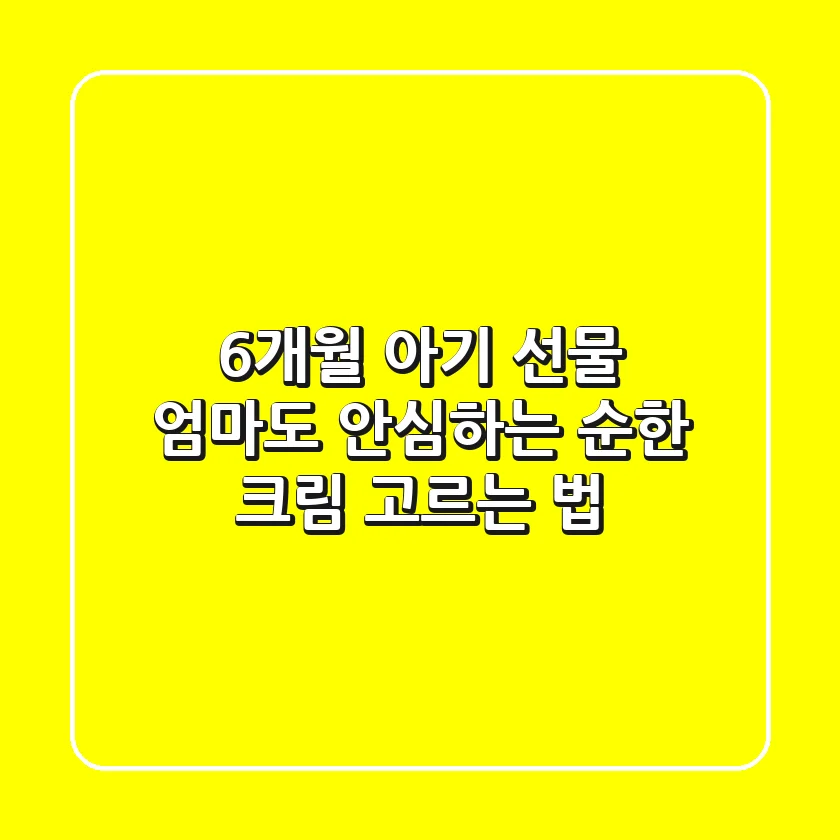 6개월 아기 선물: 엄마도 안심하는 순한 크림 고르는 법
