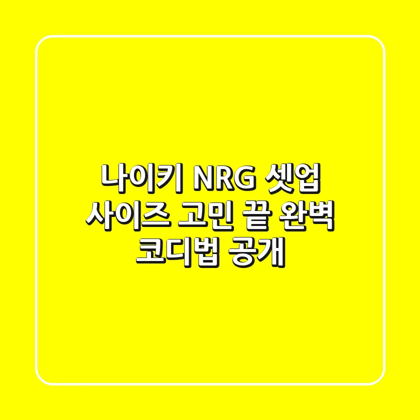 나이키 NRG 셋업: 사이즈 고민 끝! 완벽 코디법 공개