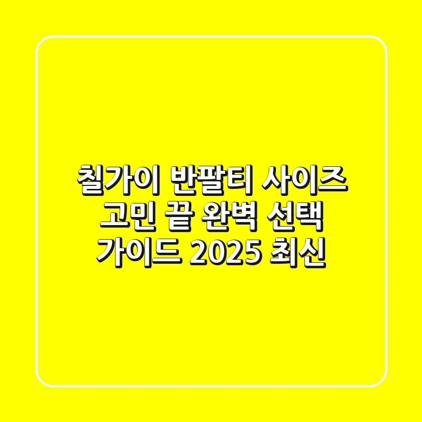 칠가이 반팔티 사이즈 고민 끝! 완벽 선택 가이드 (2025 최신)