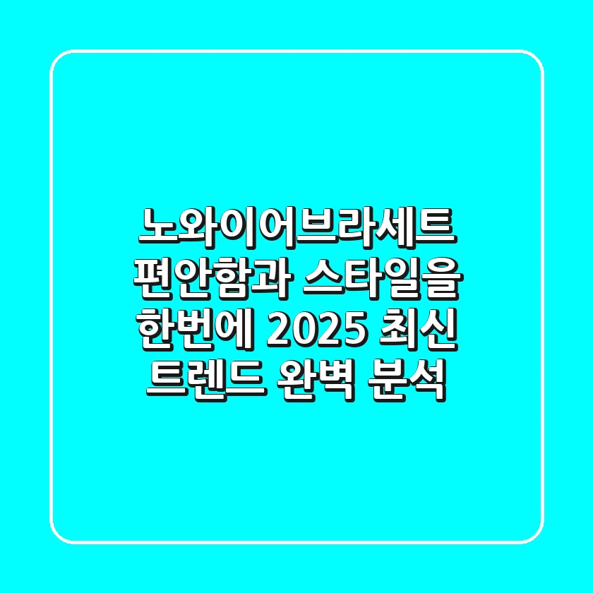 노와이어브라세트, 편안함과 스타일을 한번에! 2025 최신 트렌드 완벽 분석