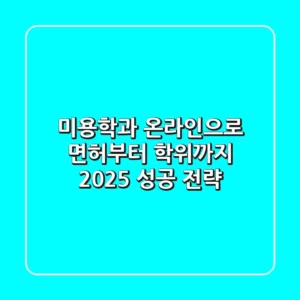 미용학과, 온라인으로 면허부터 학위까지! 2025 성공 전략