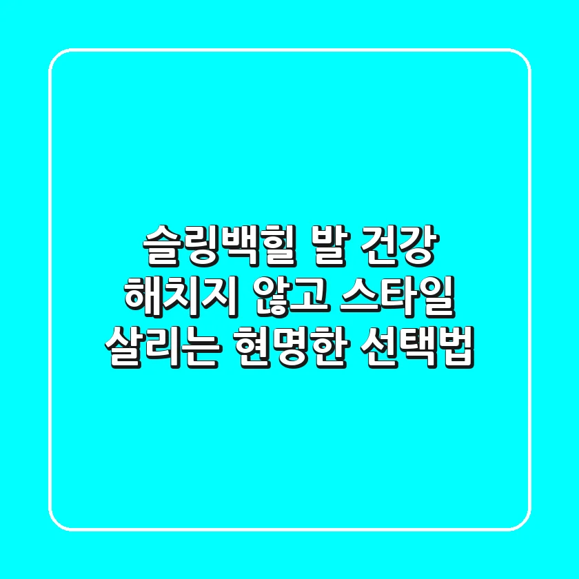 슬링백힐, 발 건강 해치지 않고 스타일 살리는 현명한 선택법