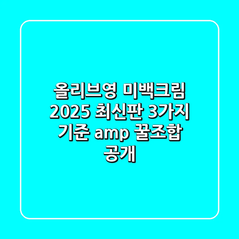 올리브영 미백크림 2025 최신판! 3가지 기준 & 꿀조합 공개