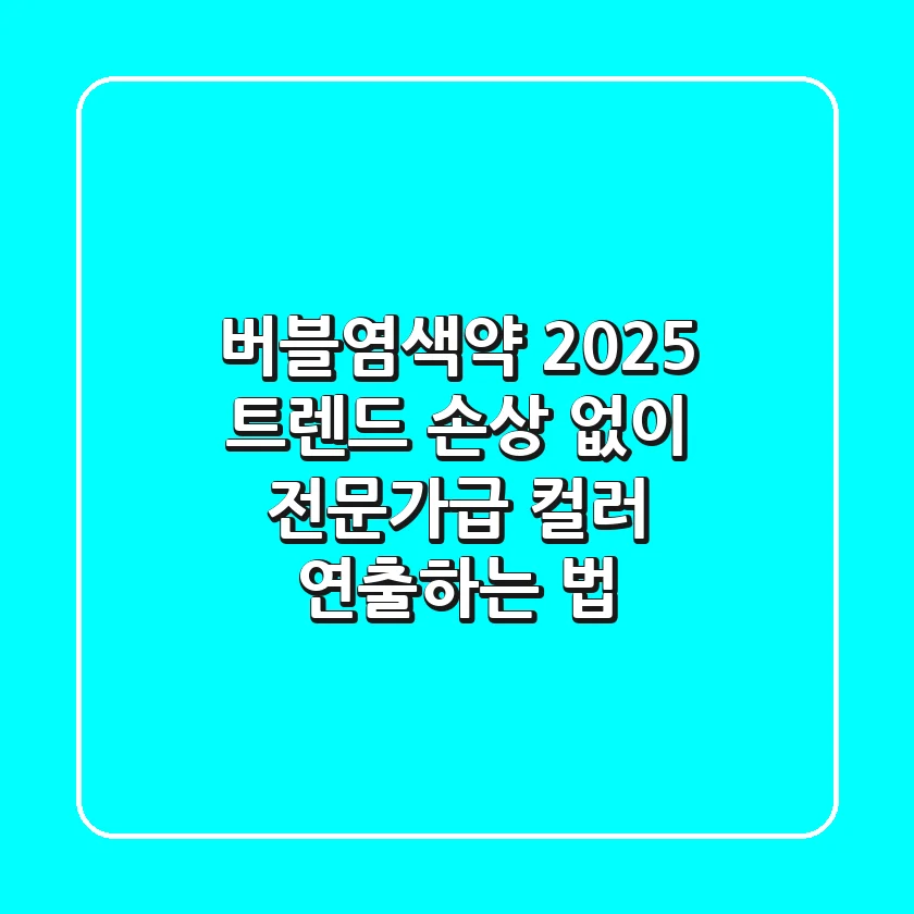 버블염색약 2025 트렌드: 손상 없이 전문가급 컬러 연출하는 법