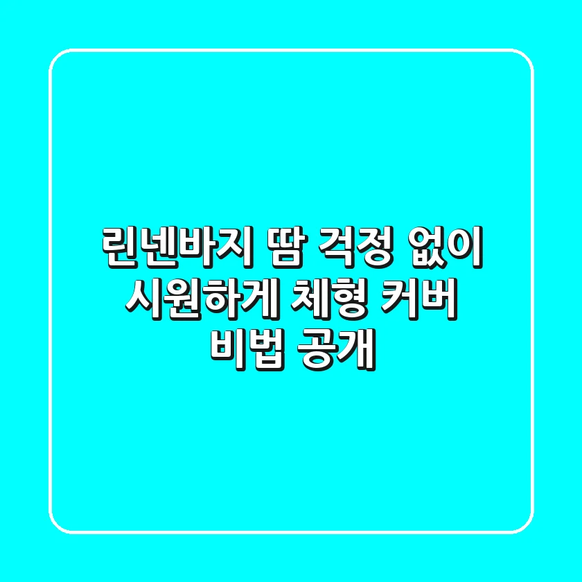 린넨바지: 땀 걱정 없이 시원하게! 체형 커버 비법 공개