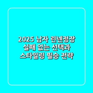 2025 남자 린넨정장, 실패 없는 선택과 스타일링 필승 전략