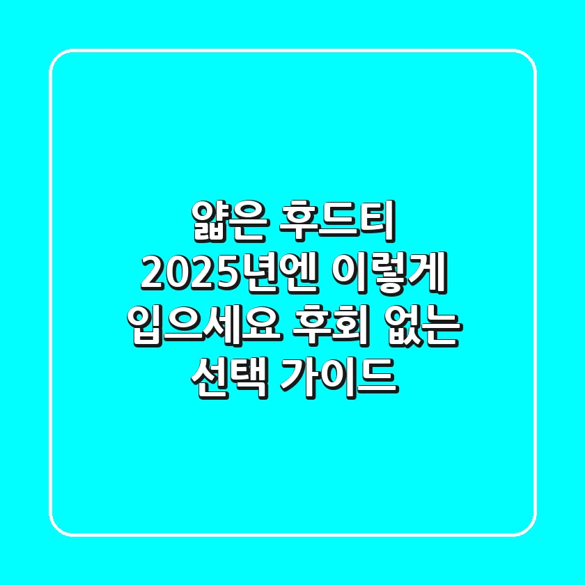 얇은 후드티, 2025년엔 이렇게 입으세요! 후회 없는 선택 가이드