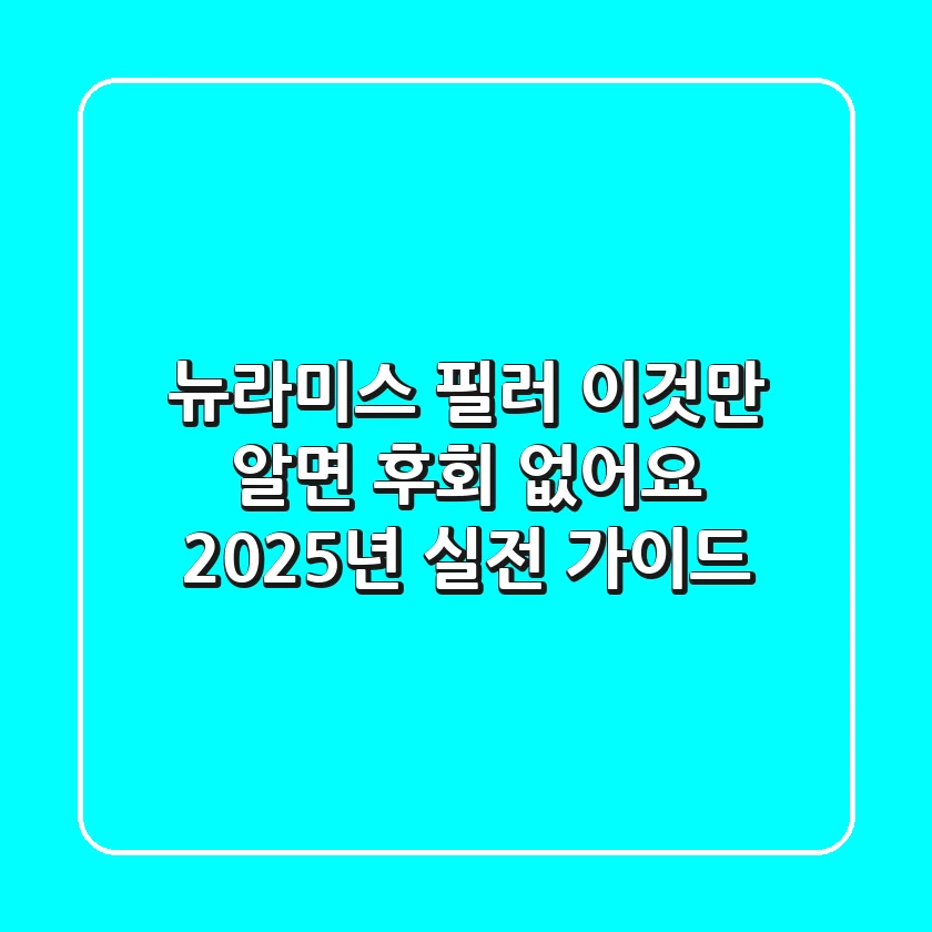 뉴라미스 필러, 이것만 알면 후회 없어요: 2025년 실전 가이드