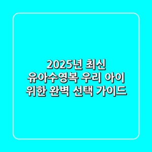 2025년 최신 유아수영복, 우리 아이 위한 완벽 선택 가이드