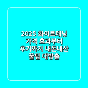 2025 화이트태닝 가격, 효과부터 후기까지! 내돈내산 꿀팁 대방출