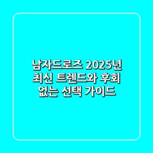 남자드로즈, 2025년 최신 트렌드와 후회 없는 선택 가이드