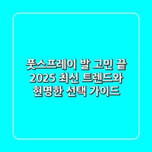 풋스프레이, 발 고민 끝! 2025 최신 트렌드와 현명한 선택 가이드