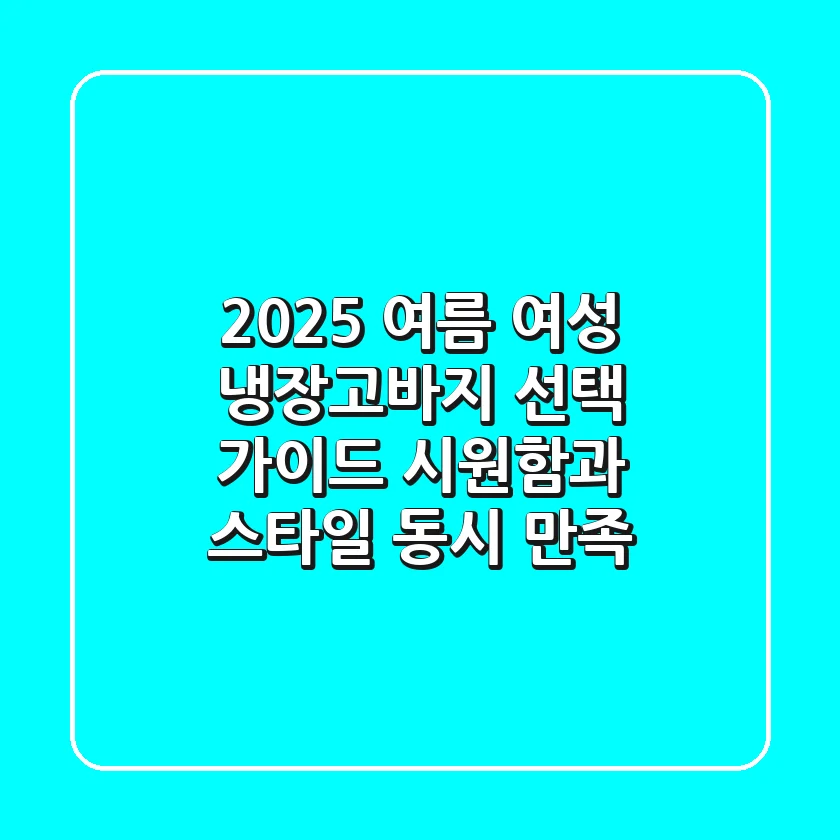 2025 여름, 여성 냉장고바지 선택 가이드: 시원함과 스타일 동시 만족!