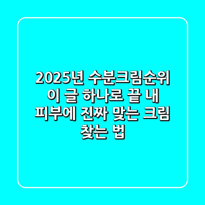 2025년 수분크림순위, 이 글 하나로 끝! 내 피부에 '진짜' 맞는 크림 찾는 법