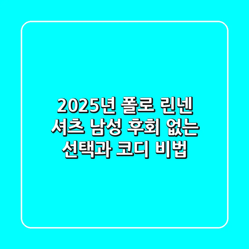 2025년 폴로 린넨 셔츠 남성, 후회 없는 선택과 코디 비법
