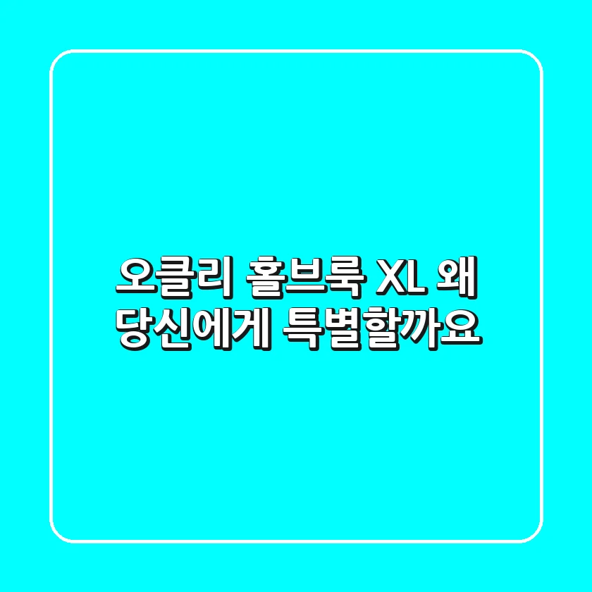 오클리 홀브룩 XL, 왜 당신에게 특별할까요?