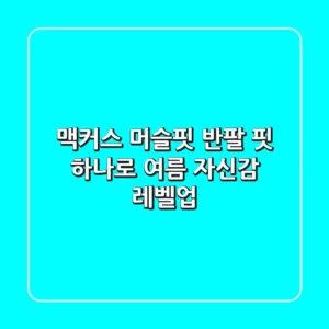 맥커스 머슬핏 반팔, 핏 하나로 여름 자신감 레벨업!