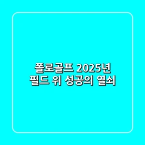 폴로골프, 2025년 필드 위 성공의 열쇠