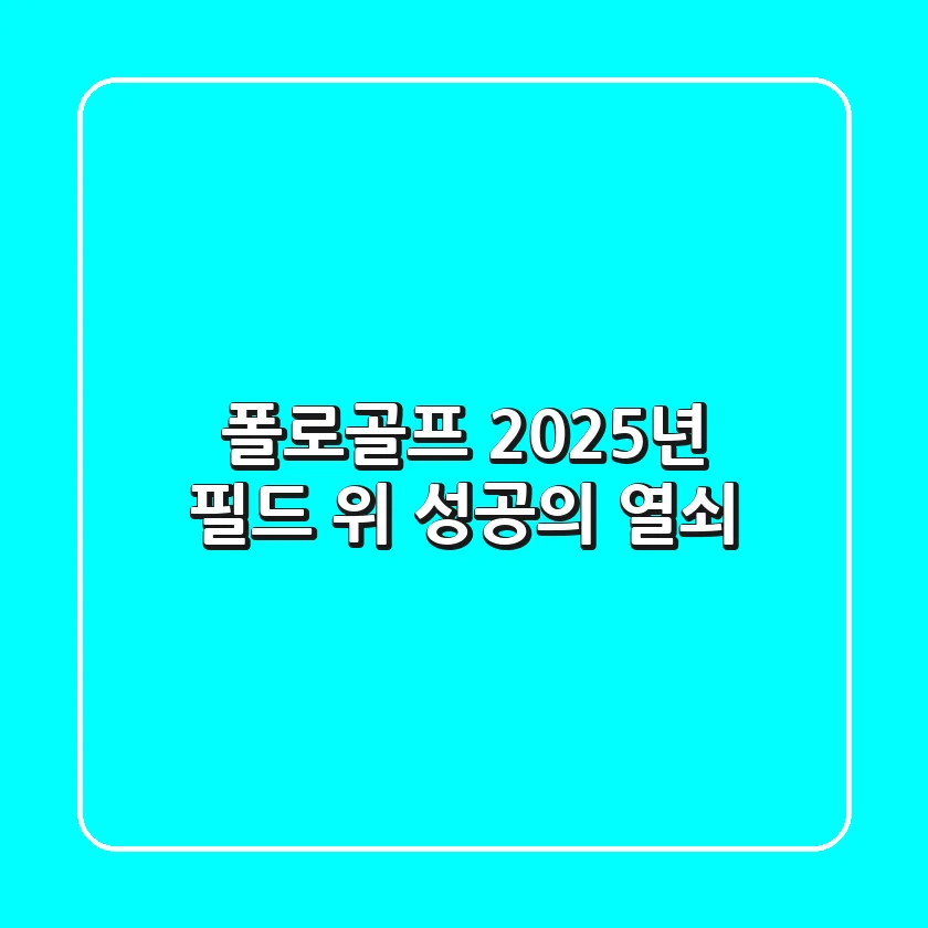 폴로골프, 2025년 필드 위 성공의 열쇠