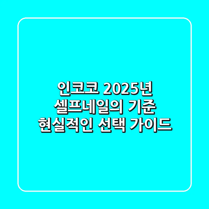 인코코, 2025년 셀프네일의 기준? 현실적인 선택 가이드