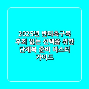 2025년 반티축구복, 후회 없는 선택을 위한 단체복 준비 마스터 가이드