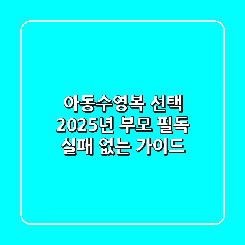 아동수영복 선택, 2025년 부모 필독! 실패 없는 가이드