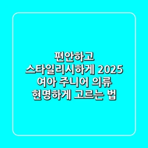 편안하고 스타일리시하게! 2025 여아 주니어 의류, 현명하게 고르는 법