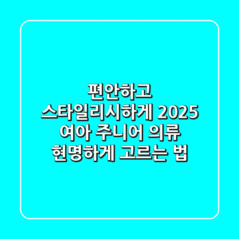 편안하고 스타일리시하게! 2025 여아 주니어 의류, 현명하게 고르는 법