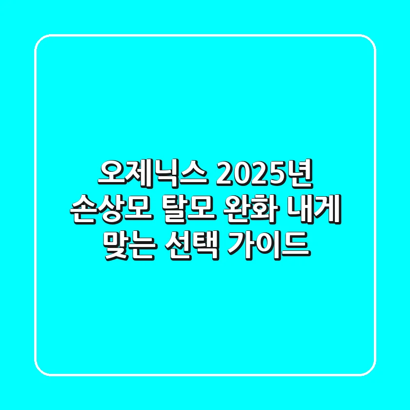 오제닉스: 2025년 손상모 & 탈모 완화, 내게 맞는 선택 가이드