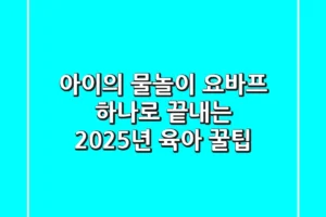 아이의 물놀이, 요바프 하나로 끝내는 2025년 육아 꿀팁