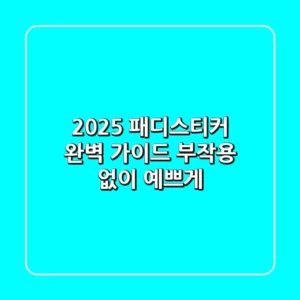 2025 패디스티커 완벽 가이드: 부작용 없이 예쁘게!