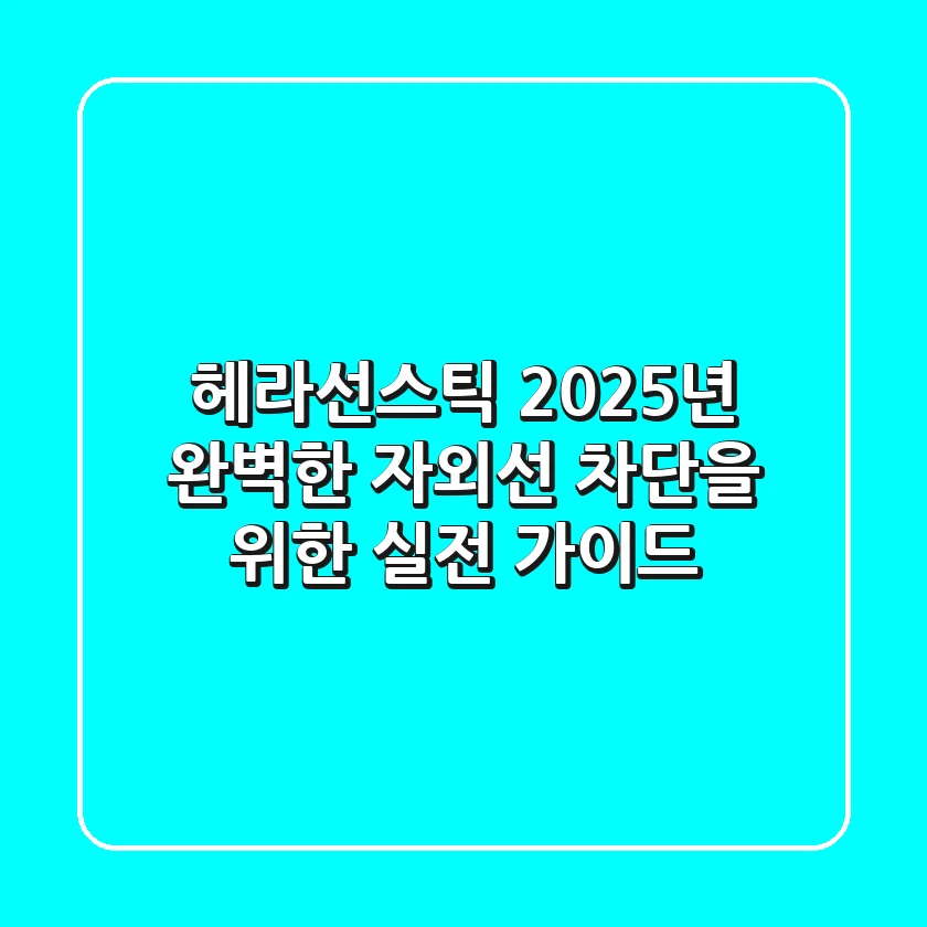 헤라선스틱, 2025년 완벽한 자외선 차단을 위한 실전 가이드