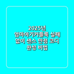 2025년 엄마아기커플룩, 실패 없이 센스 만점 코디 완성 비법
