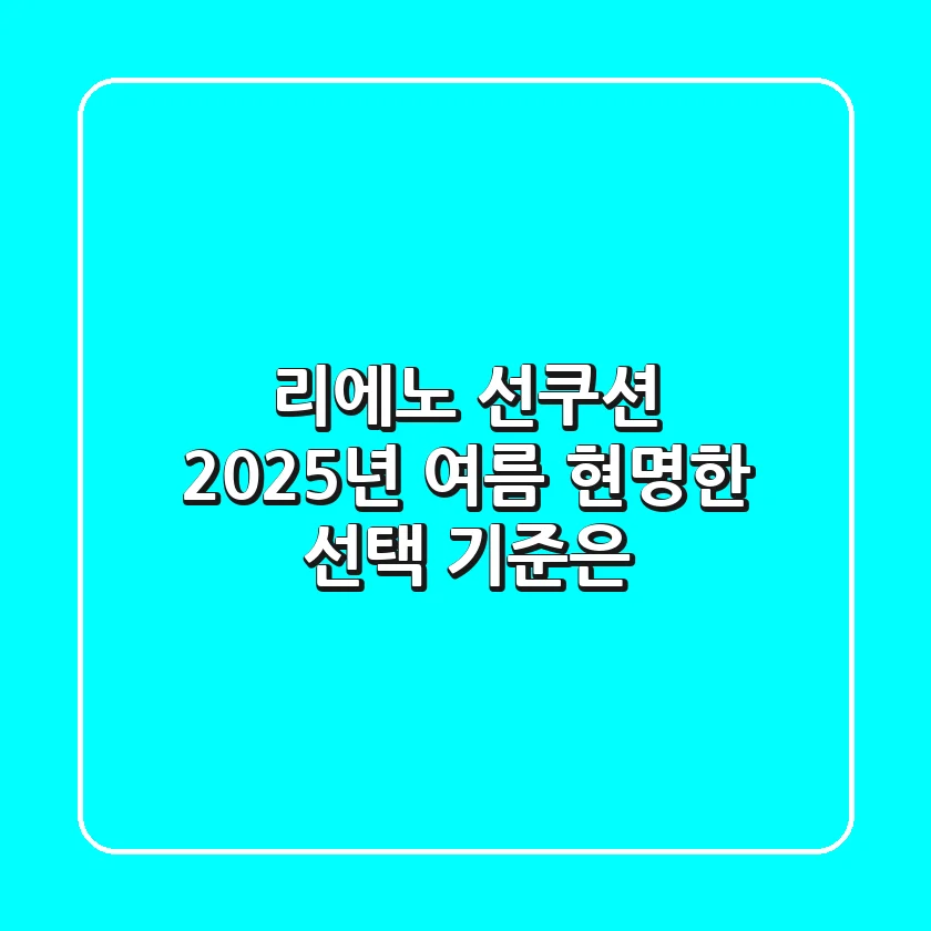 리에노 선쿠션, 2025년 여름 현명한 선택 기준은?