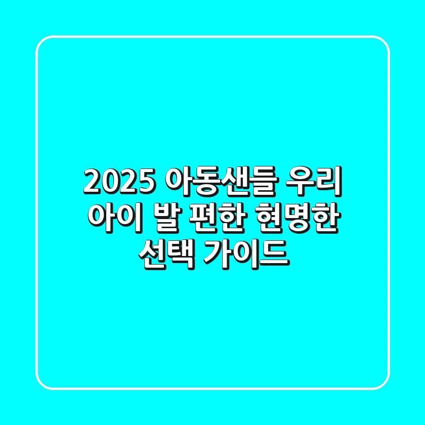 2025 아동샌들: 우리 아이 발 편한 현명한 선택 가이드
