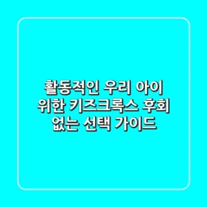 활동적인 우리 아이 위한 키즈크록스, 후회 없는 선택 가이드