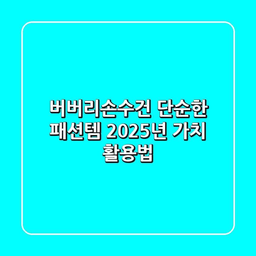 버버리손수건, 단순한 패션템? 2025년 가치 활용법
