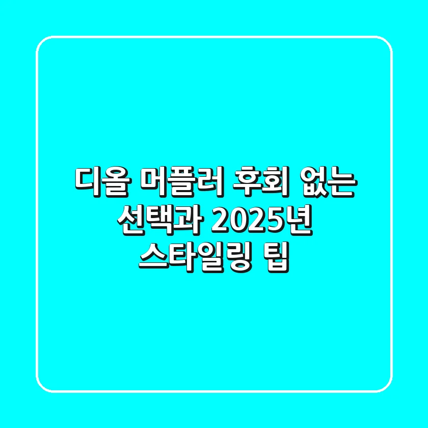 디올 머플러, 후회 없는 선택과 2025년 스타일링 팁