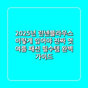 2025년 린넨블라우스, 이렇게 입어야 '진짜' 멋! 여름 패션 필수템 완벽 가이드