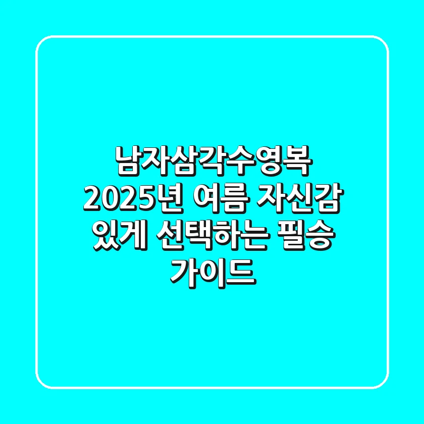 남자삼각수영복, 2025년 여름 자신감 있게 선택하는 필승 가이드