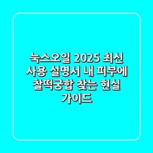 눅스오일 2025 최신 사용 설명서: 내 피부에 찰떡궁합 찾는 현실 가이드