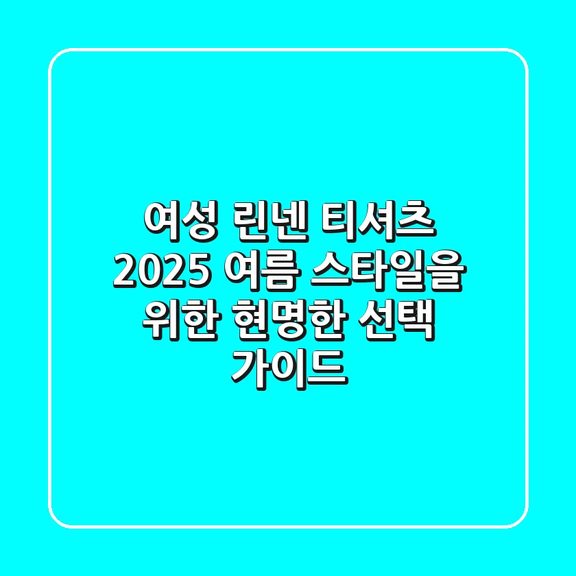 여성 린넨 티셔츠, 2025 여름 스타일을 위한 현명한 선택 가이드