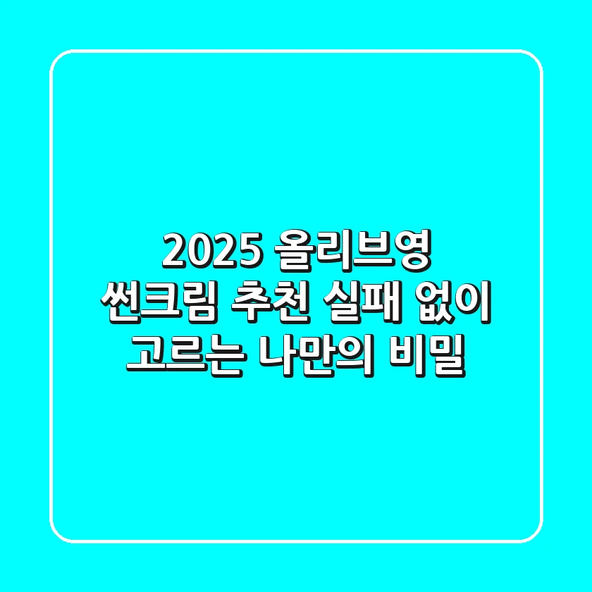2025 올리브영 썬크림 추천, 실패 없이 고르는 나만의 비밀!