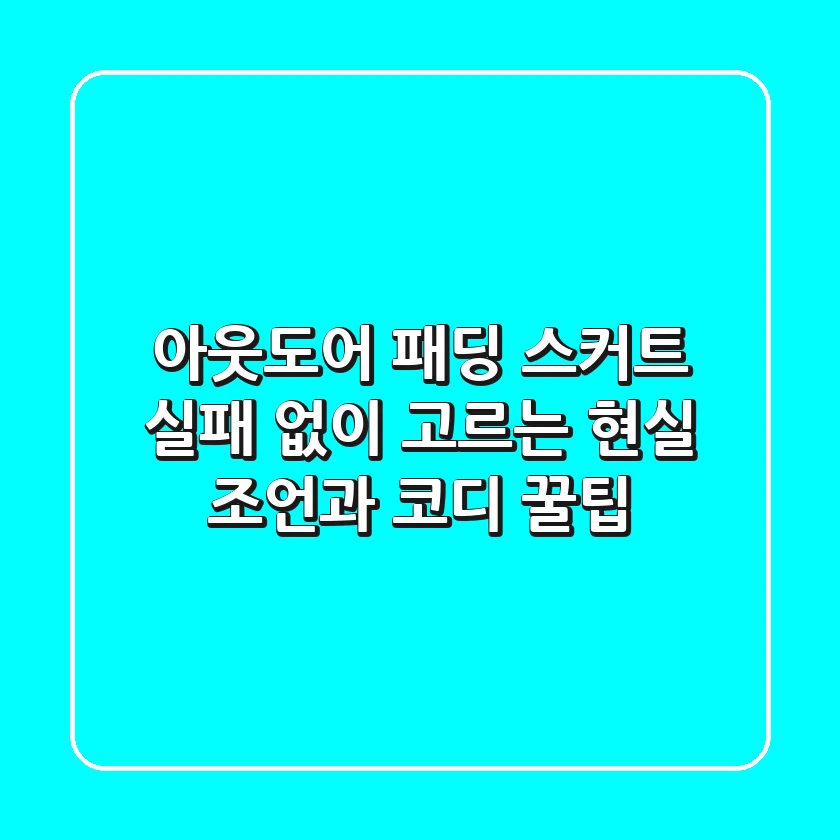 아웃도어 패딩 스커트, 실패 없이 고르는 현실 조언과 코디 꿀팁