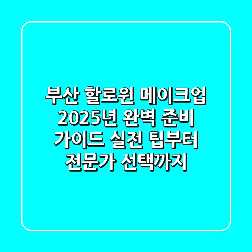 부산 할로윈 메이크업, 2025년 완벽 준비 가이드: 실전 팁부터 전문가 선택까지