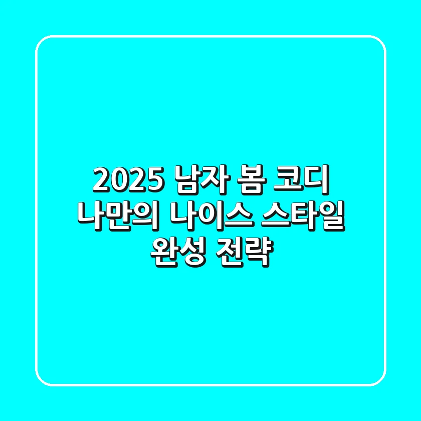 2025 남자 봄 코디, 나만의 '나이스' 스타일 완성 전략