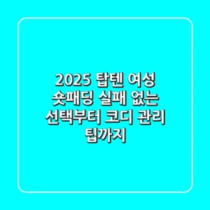 2025 탑텐 여성 숏패딩: 실패 없는 선택부터 코디 & 관리 팁까지