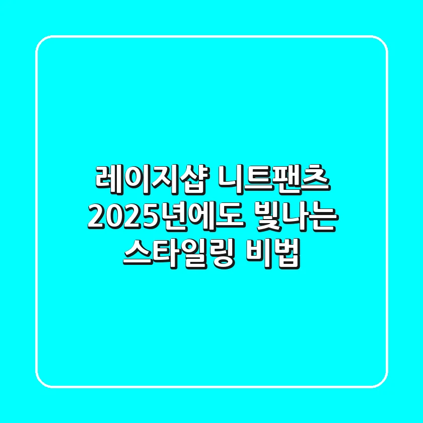 레이지샵 니트팬츠, 2025년에도 빛나는 스타일링 비법