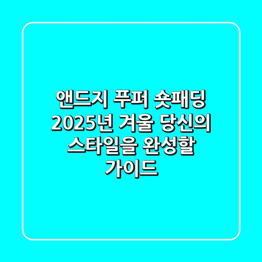 앤드지 푸퍼 숏패딩: 2025년 겨울, 당신의 스타일을 완성할 가이드